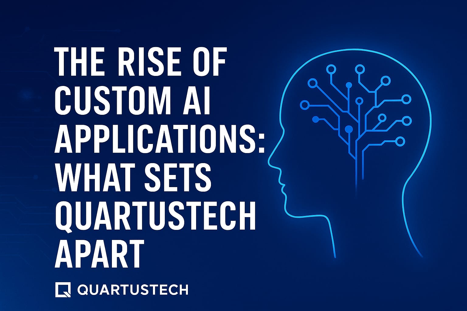 The Rise of Custom AI Applications: What Sets QuartusTech Apart